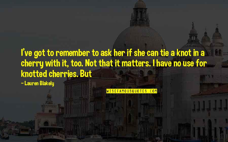 She Matters Quotes By Lauren Blakely: I've got to remember to ask her if She Matters Quotes By Lauren Blakely: I've got to remember to ask her if