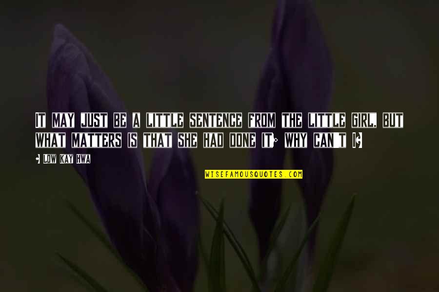 She Matters Quotes By Low Kay Hwa: It may just be a little sentence from She Matters Quotes By Low Kay Hwa: It may just be a little sentence from