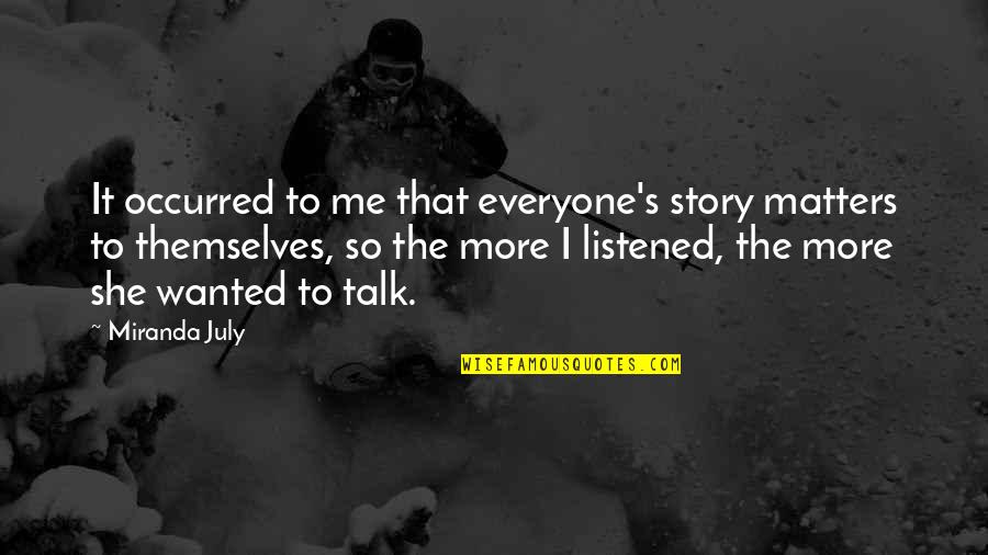 She Matters Quotes By Miranda July: It occurred to me that everyone's story matters She Matters Quotes By Miranda July: It occurred to me that everyone's story matters