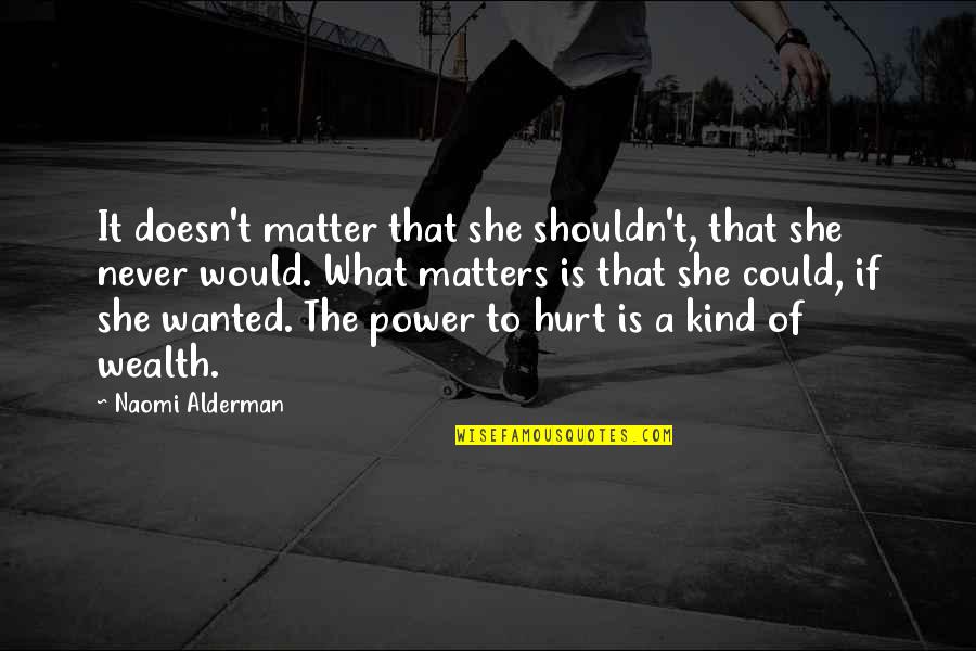 She Matters Quotes By Naomi Alderman: It doesn't matter that she shouldn't, that she She Matters Quotes By Naomi Alderman: It doesn't matter that she shouldn't, that she