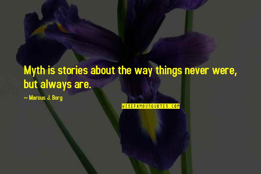 She May Not Be The Prettiest Quotes By Marcus J. Borg: Myth is stories about the way things never