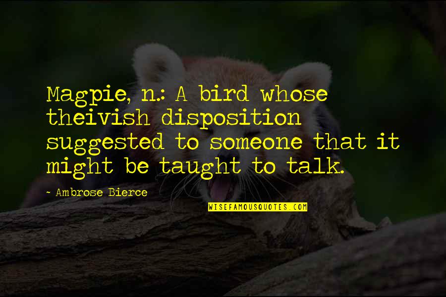 She Means Alot To Me Quotes By Ambrose Bierce: Magpie, n.: A bird whose theivish disposition suggested She Means Alot To Me Quotes By Ambrose Bierce: Magpie, n.: A bird whose theivish disposition suggested