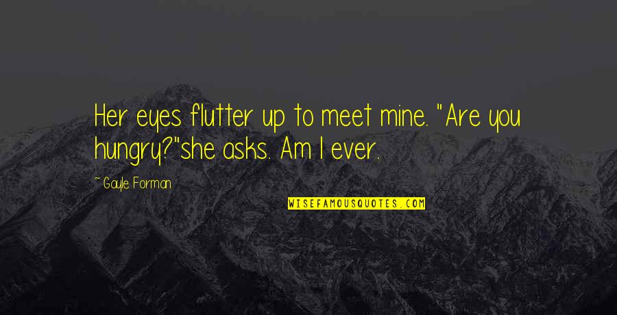 She Mines Quotes By Gayle Forman: Her eyes flutter up to meet mine. "Are