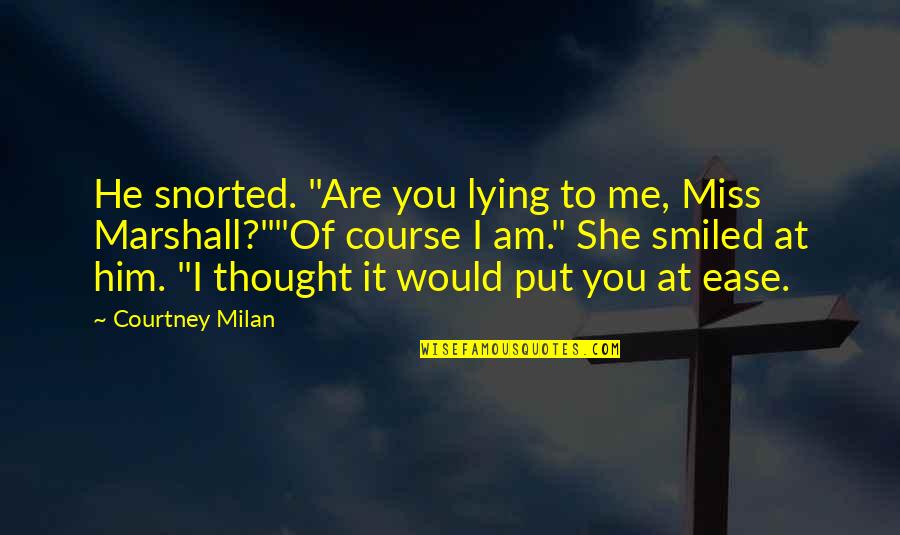 She Miss Me Quotes By Courtney Milan: He snorted. "Are you lying to me, Miss