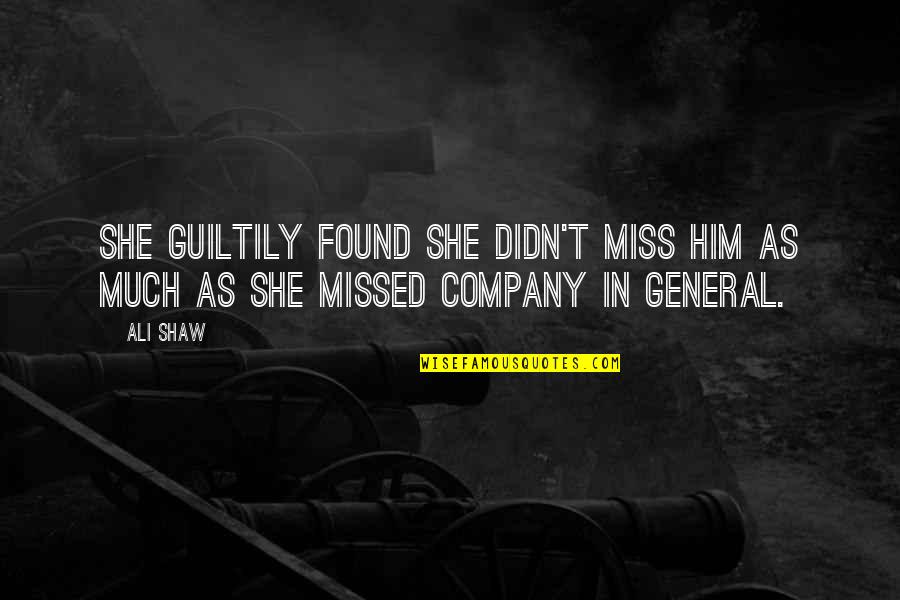 She Missed Him Quotes By Ali Shaw: She guiltily found she didn't miss him as