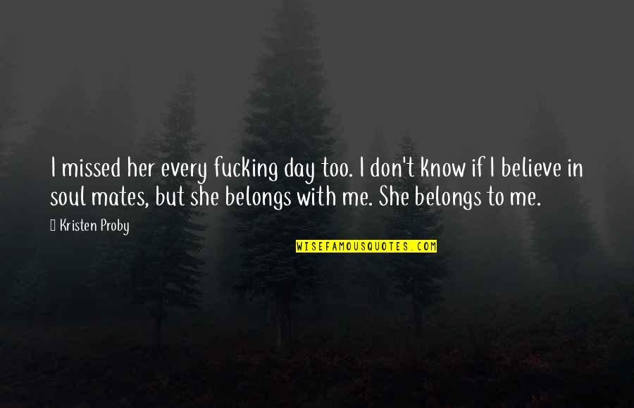 She Missed Me Quotes By Kristen Proby: I missed her every fucking day too. I