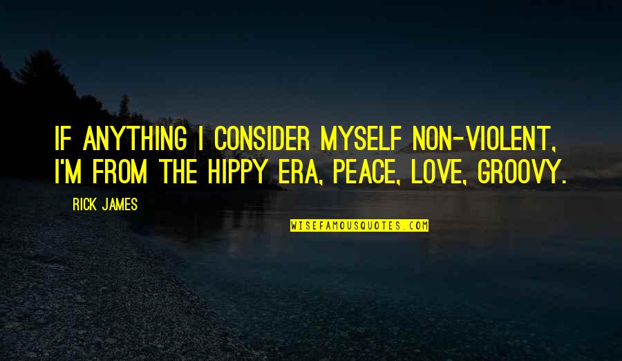 She Missed Me Quotes By Rick James: If anything I consider myself non-violent, I'm from