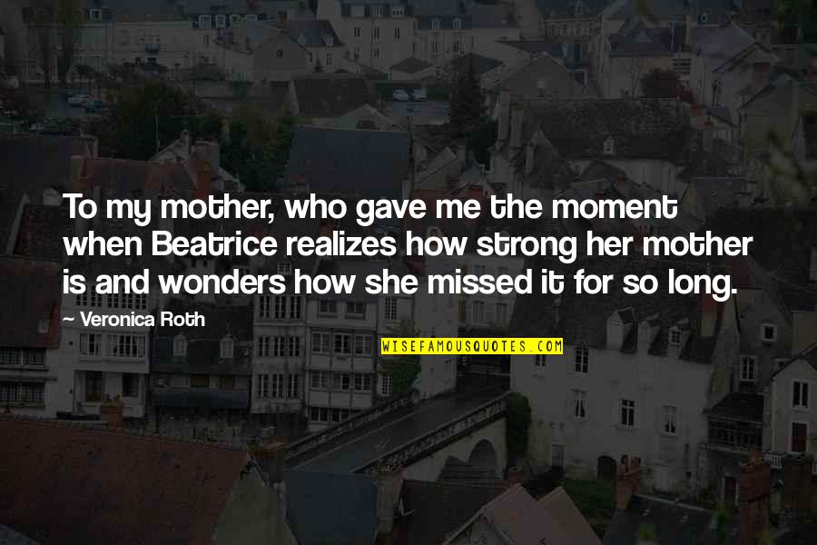 She Missed Me Quotes By Veronica Roth: To my mother, who gave me the moment