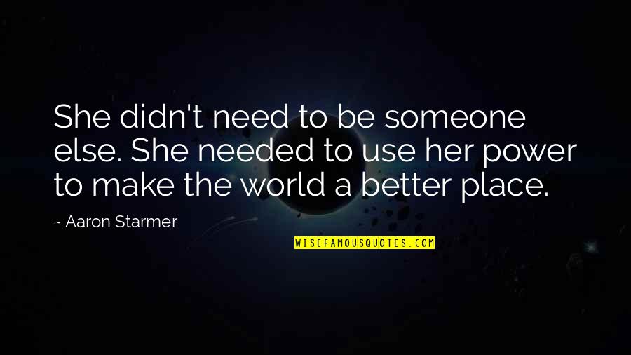 She Needed You Quotes By Aaron Starmer: She didn't need to be someone else. She