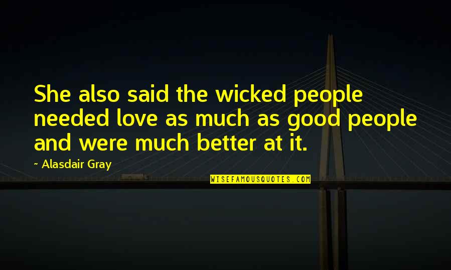 She Needed You Quotes By Alasdair Gray: She also said the wicked people needed love