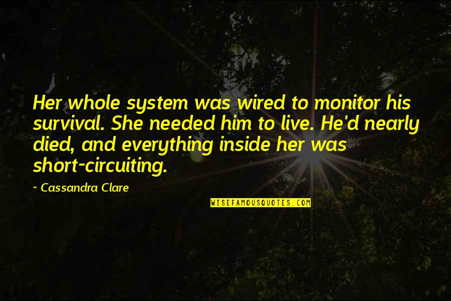 She Needed You Quotes By Cassandra Clare: Her whole system was wired to monitor his