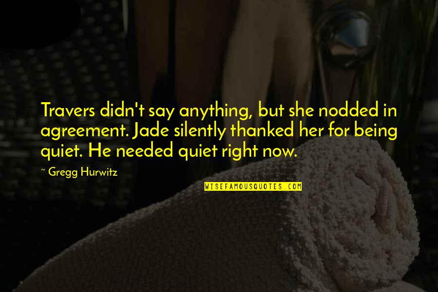 She Needed You Quotes By Gregg Hurwitz: Travers didn't say anything, but she nodded in