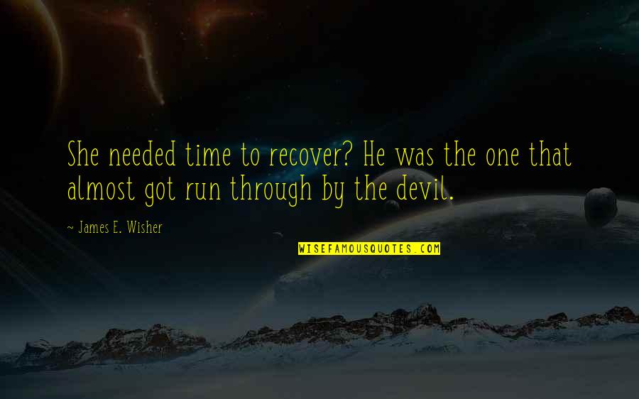 She Needed You Quotes By James E. Wisher: She needed time to recover? He was the