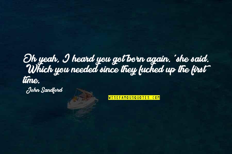 She Needed You Quotes By John Sandford: Oh yeah, I heard you got born again.'