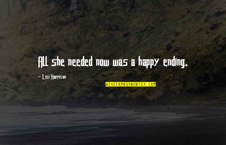 She Needed You Quotes By Lisi Harrison: All she needed now was a happy ending.