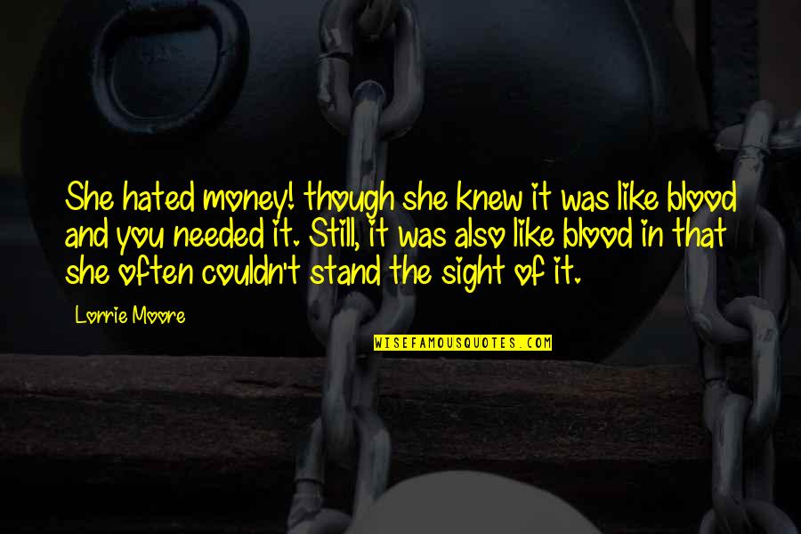 She Needed You Quotes By Lorrie Moore: She hated money! though she knew it was