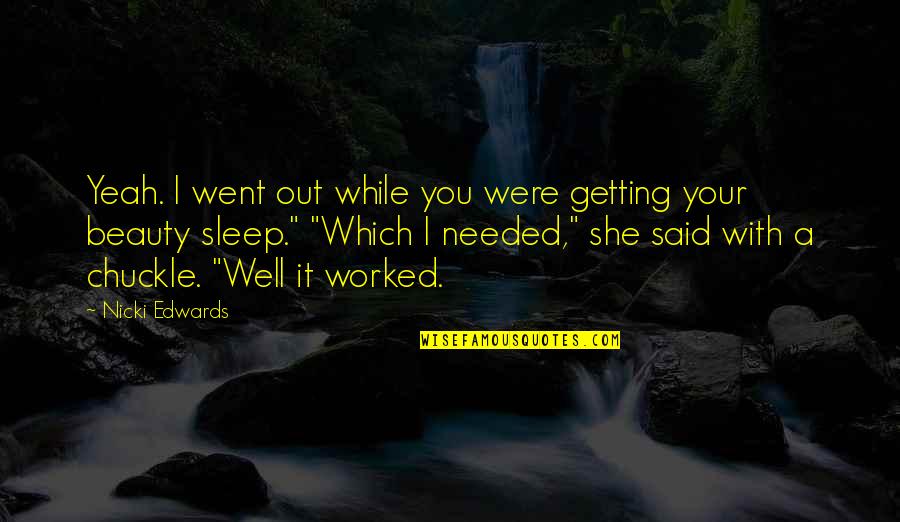 She Needed You Quotes By Nicki Edwards: Yeah. I went out while you were getting