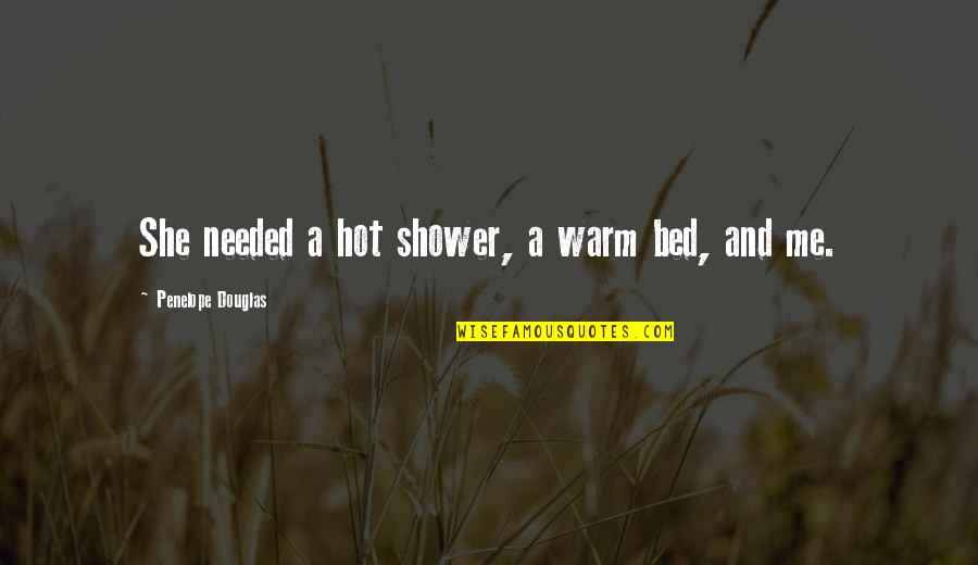 She Needed You Quotes By Penelope Douglas: She needed a hot shower, a warm bed,