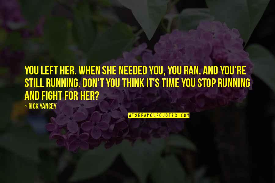 She Needed You Quotes By Rick Yancey: You left her. When she needed you, you