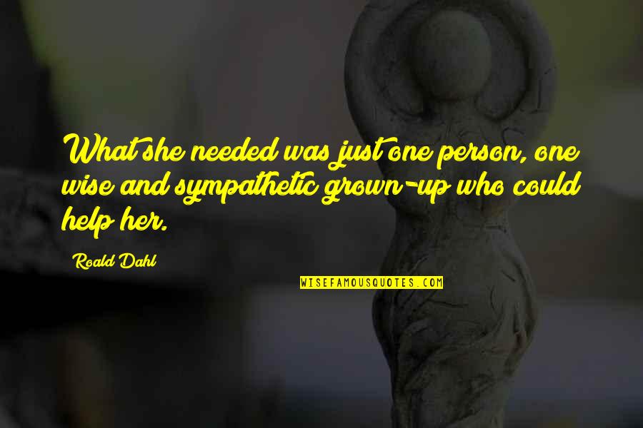 She Needed You Quotes By Roald Dahl: What she needed was just one person, one