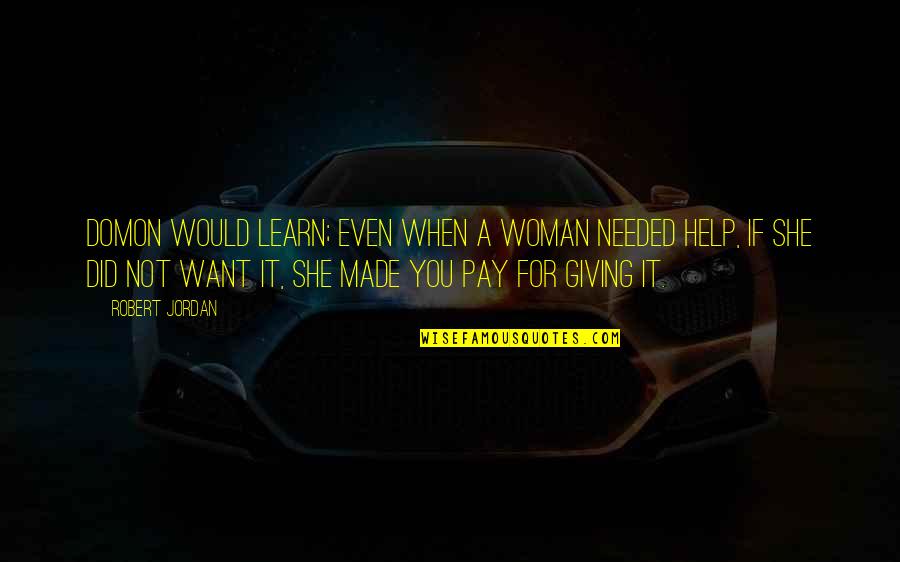 She Needed You Quotes By Robert Jordan: Domon would learn; even when a woman needed
