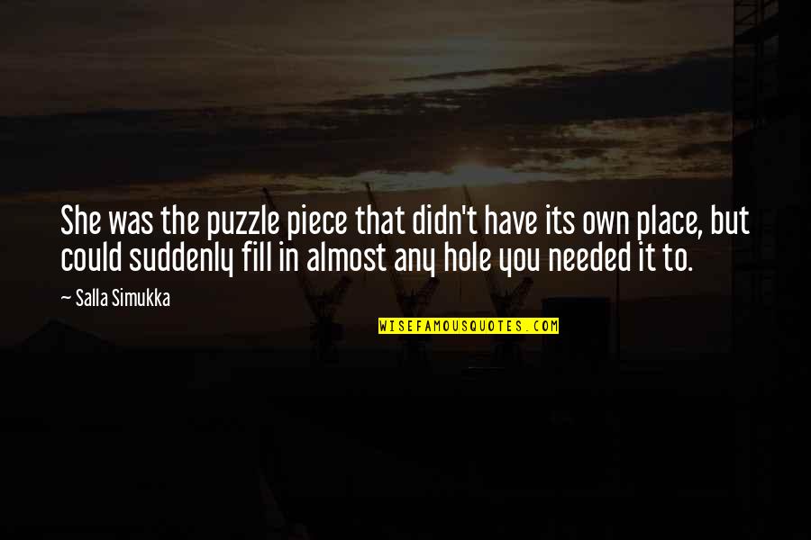 She Needed You Quotes By Salla Simukka: She was the puzzle piece that didn't have