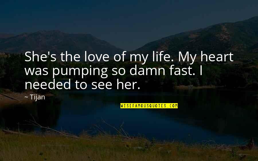 She Needed You Quotes By Tijan: She's the love of my life. My heart