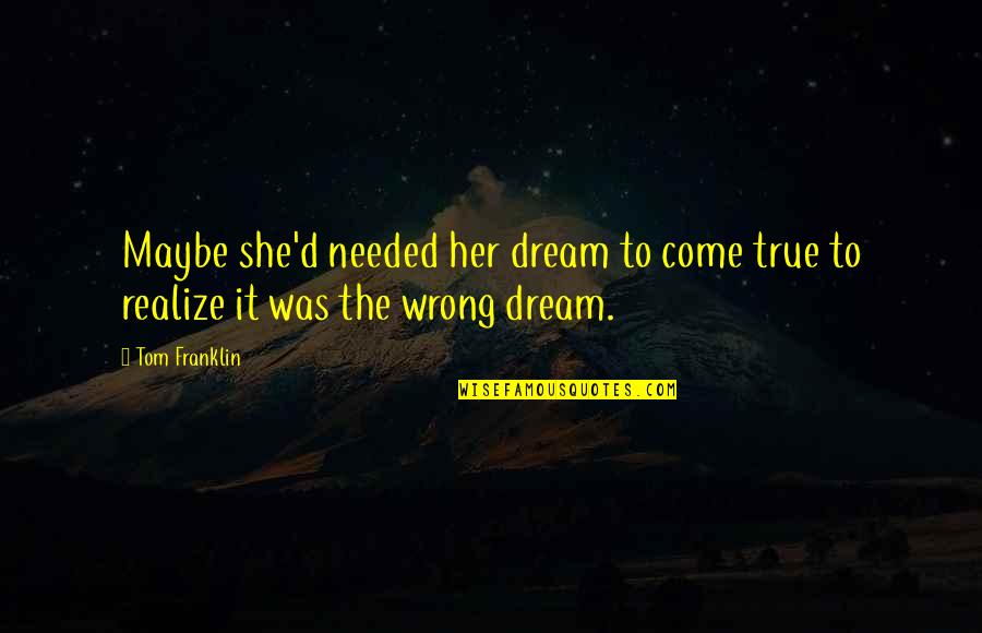 She Needed You Quotes By Tom Franklin: Maybe she'd needed her dream to come true
