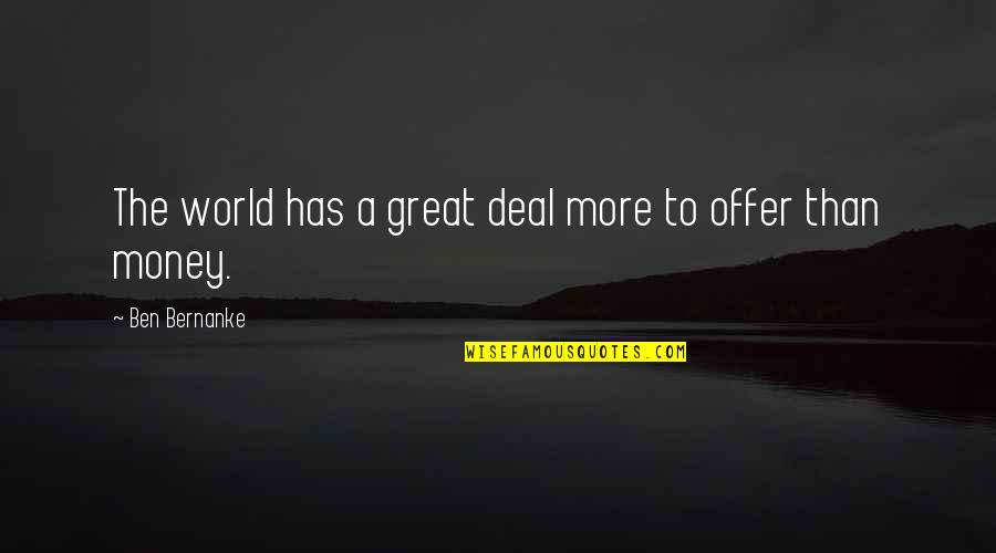 She Needs Love Quotes By Ben Bernanke: The world has a great deal more to