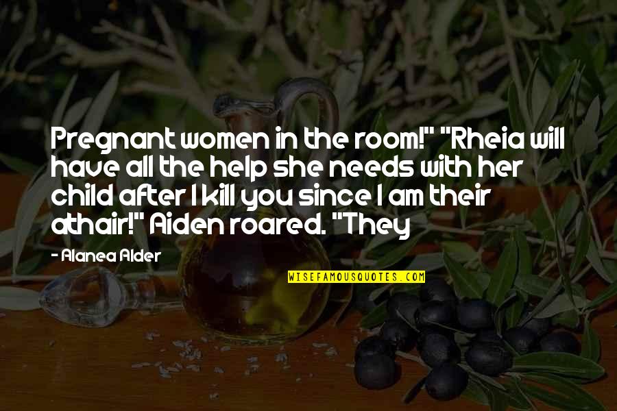 She Needs You Quotes By Alanea Alder: Pregnant women in the room!" "Rheia will have