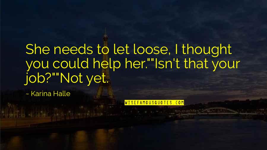 She Needs You Quotes By Karina Halle: She needs to let loose, I thought you