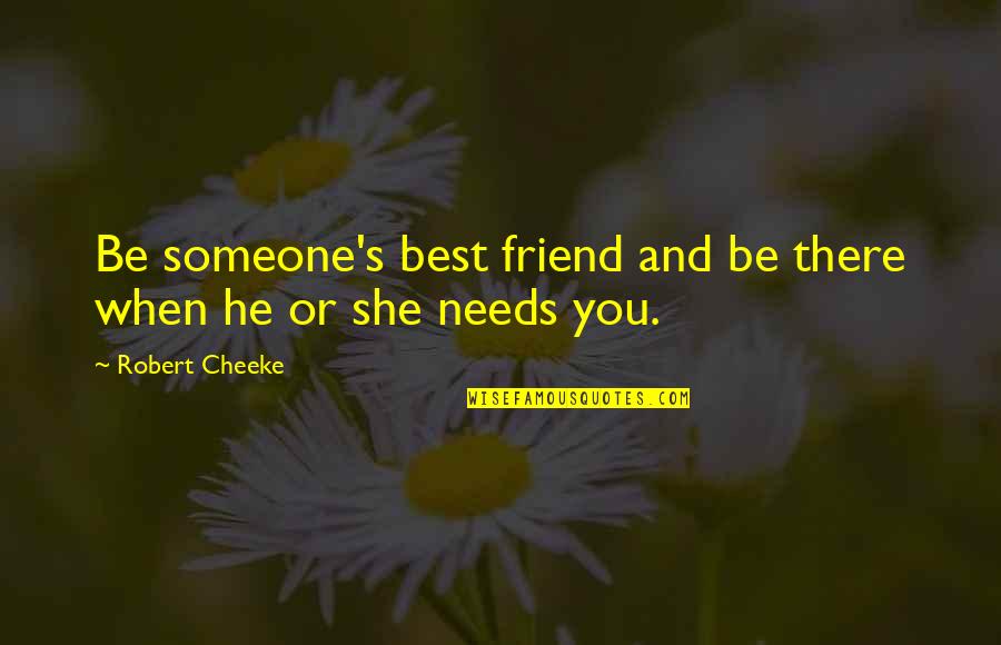 She Needs You Quotes By Robert Cheeke: Be someone's best friend and be there when