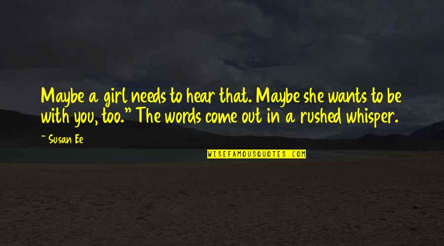 She Needs You Quotes By Susan Ee: Maybe a girl needs to hear that. Maybe