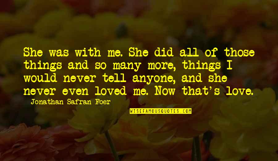 She Never Loved Me Quotes By Jonathan Safran Foer: She was with me. She did all of She Never Loved Me Quotes By Jonathan Safran Foer: She was with me. She did all of