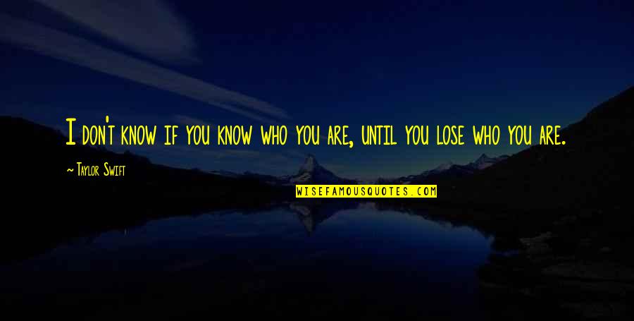 She Never Understand My Feelings Quotes By Taylor Swift: I don't know if you know who you