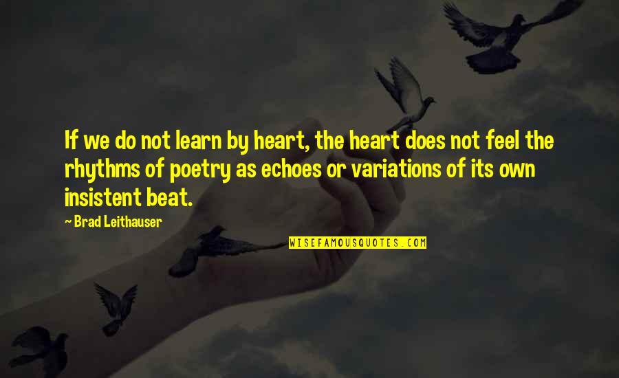 She No Competition Quotes By Brad Leithauser: If we do not learn by heart, the