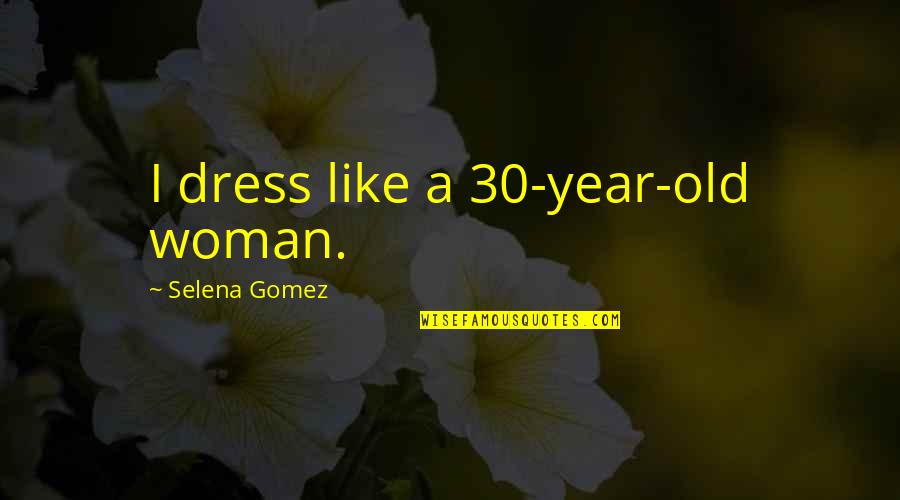 She No Competition Quotes By Selena Gomez: I dress like a 30-year-old woman.