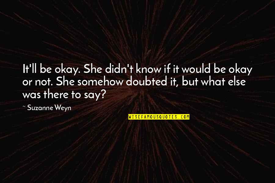 She Not Okay Quotes By Suzanne Weyn: It'll be okay. She didn't know if it