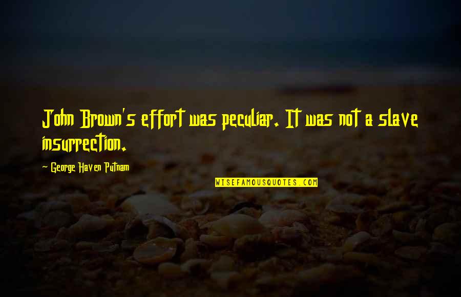 She Not Perfect But She's Worth It Quotes By George Haven Putnam: John Brown's effort was peculiar. It was not