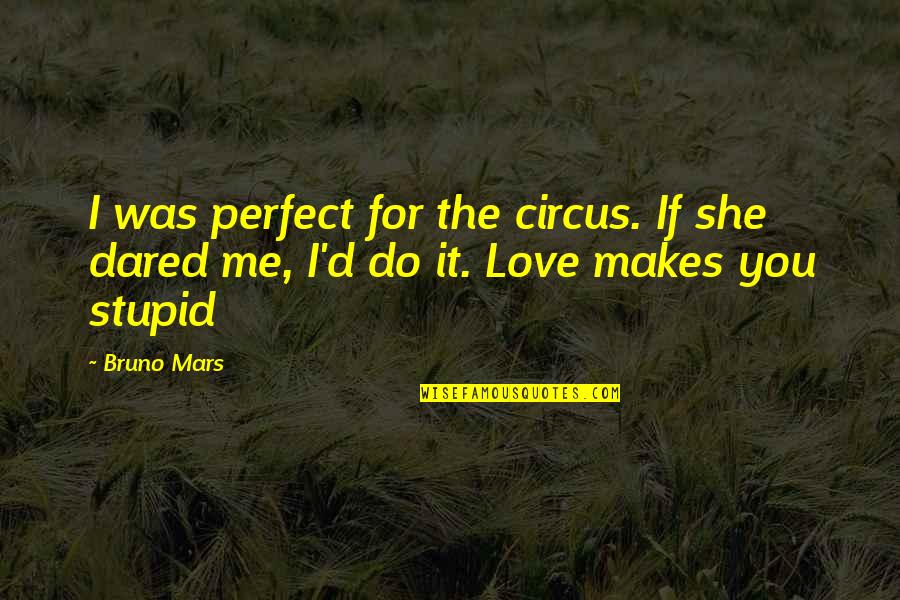 She Not Perfect Quotes By Bruno Mars: I was perfect for the circus. If she