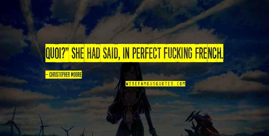 She Not Perfect Quotes By Christopher Moore: Quoi?" she had said, in perfect fucking French.