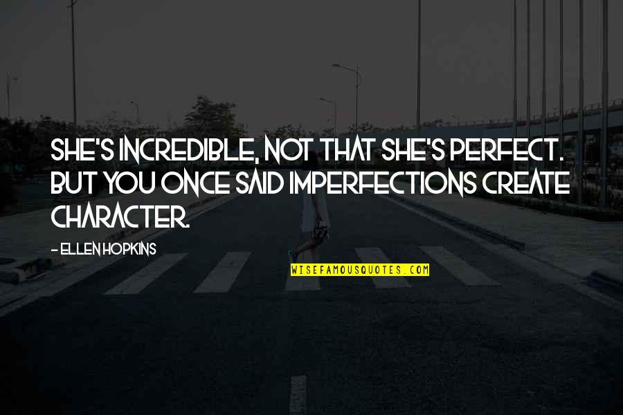 She Not Perfect Quotes By Ellen Hopkins: She's incredible, not that she's perfect. But you