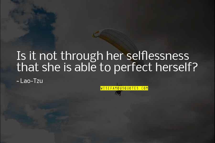 She Not Perfect Quotes By Lao-Tzu: Is it not through her selflessness that she