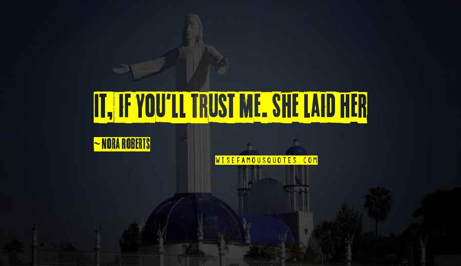 She Not Trust Me Quotes By Nora Roberts: It, if you'll trust me. She laid her