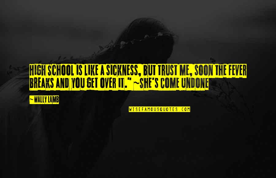 She Not Trust Me Quotes By Wally Lamb: High School is like a sickness, but trust
