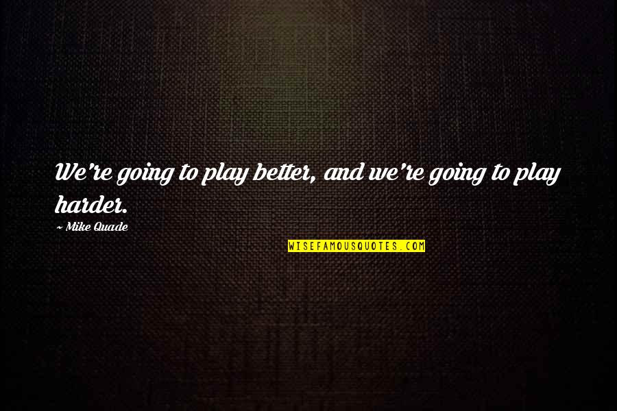 She Overcomes Quotes By Mike Quade: We're going to play better, and we're going