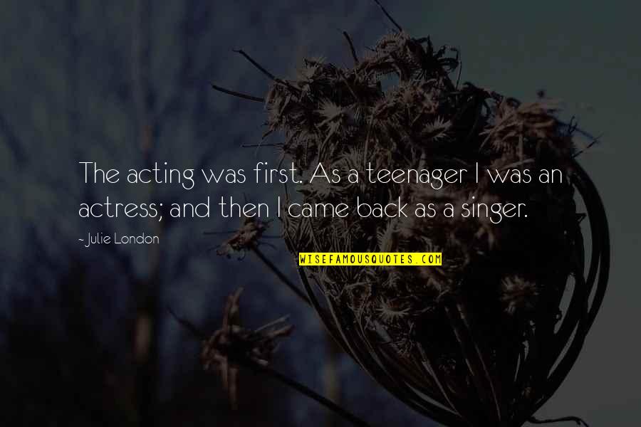 She Persevered Quote Quotes By Julie London: The acting was first. As a teenager I She Persevered Quote Quotes By Julie London: The acting was first. As a teenager I