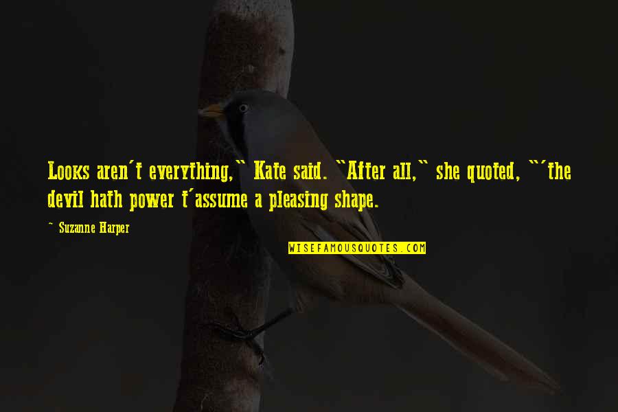 She Power Quotes By Suzanne Harper: Looks aren't everything," Kate said. "After all," she