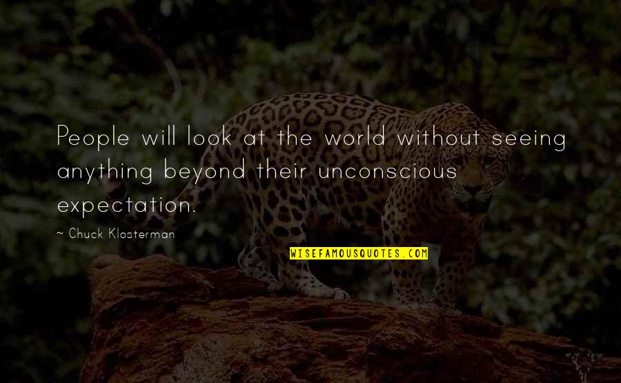 She Pretends To Be Happy Quotes By Chuck Klosterman: People will look at the world without seeing