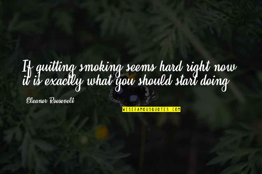 She Pretends To Be Happy Quotes By Eleanor Roosevelt: If quitting smoking seems hard right now, it